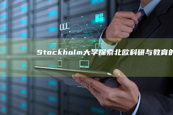 Stockholm大学：探索北欧科研与教育的新高度